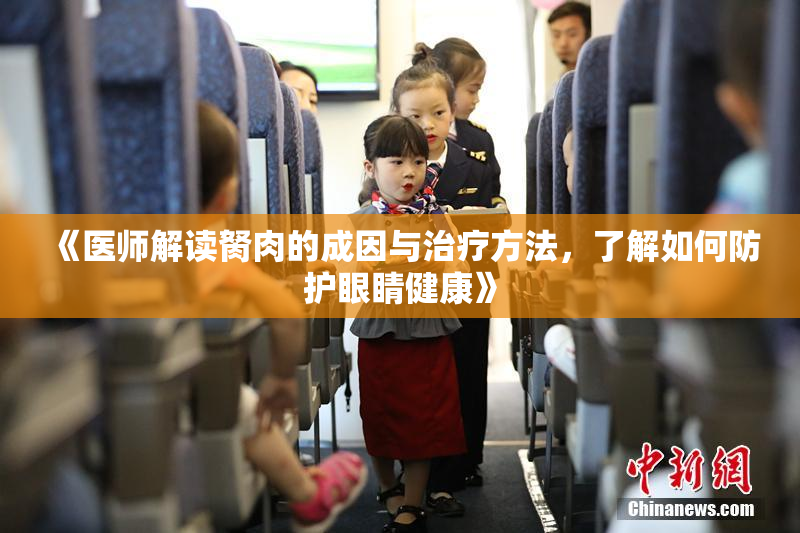 《医师解读胬肉的成因与治疗方法，了解如何防护眼睛健康》
