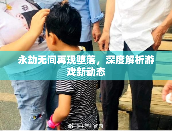 永劫无间再现堕落，深度解析游戏新动态