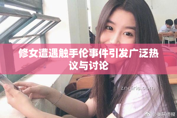 修女遭遇触手伦事件引发广泛热议与讨论