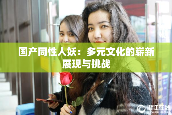 国产同性人妖：多元文化的崭新展现与挑战