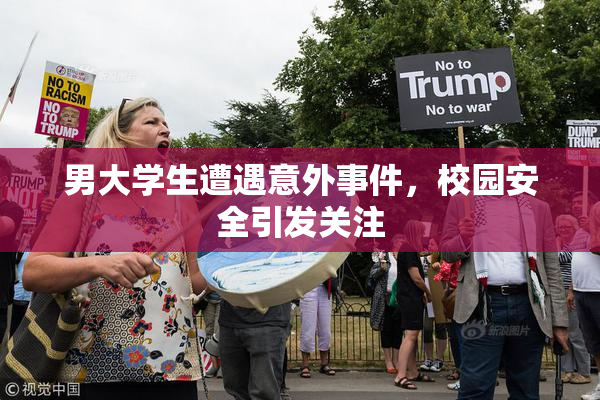 男大学生遭遇意外事件，校园安全引发关注