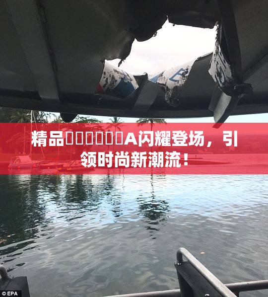 精品❌‌❌‌❌‌A闪耀登场，引领时尚新潮流！