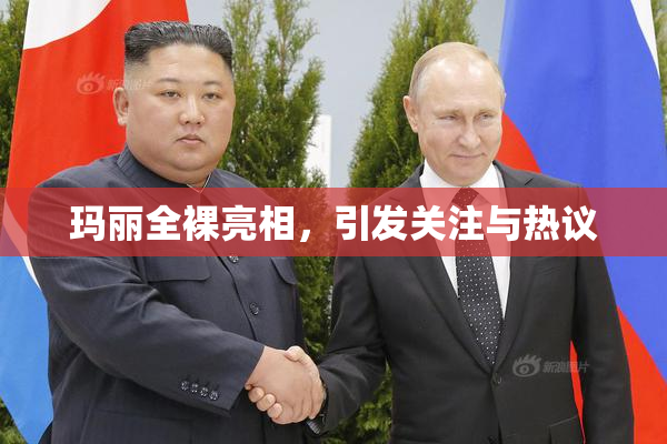 玛丽全裸亮相，引发关注与热议