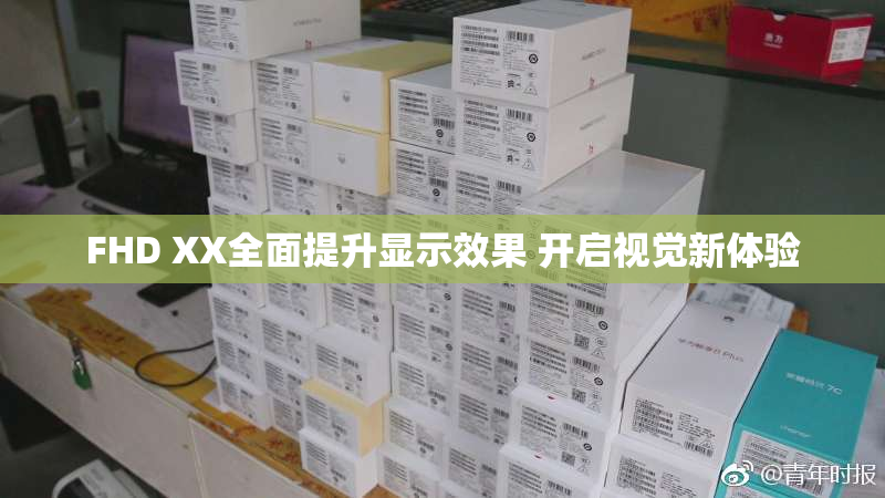 FHD XX全面提升显示效果 开启视觉新体验