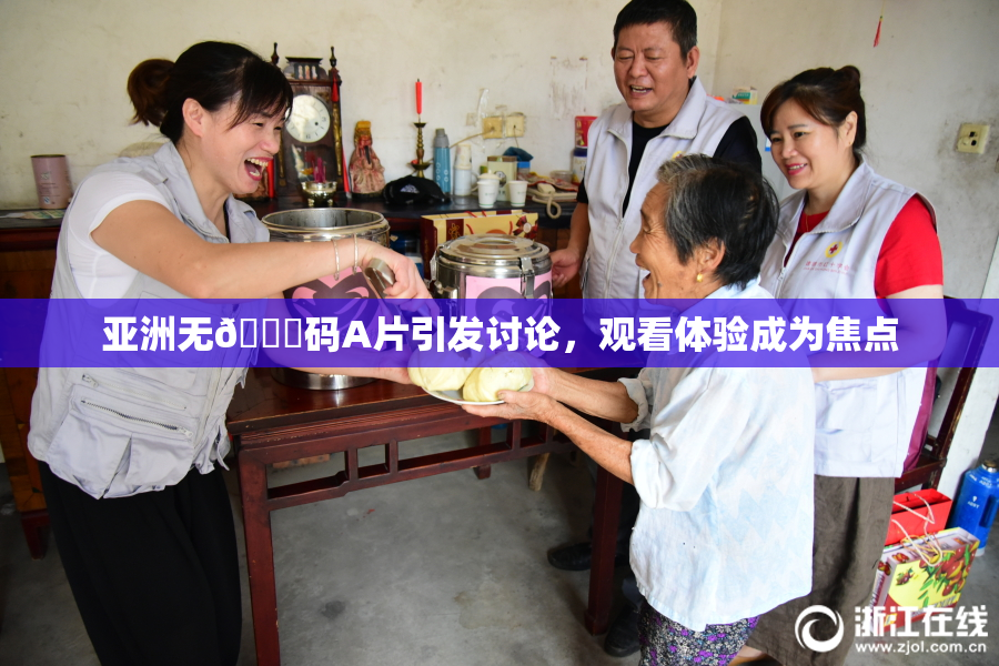 亚洲无🈚码A片引发讨论，观看体验成为焦点