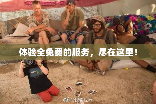体验全免费的服务，尽在这里！