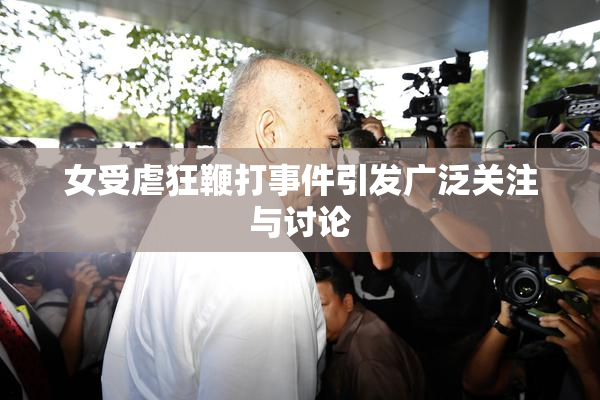 女受虐狂鞭打事件引发广泛关注与讨论