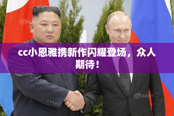 cc小恩雅携新作闪耀登场，众人期待！