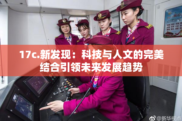 17c.新发现：科技与人文的完美结合引领未来发展趋势