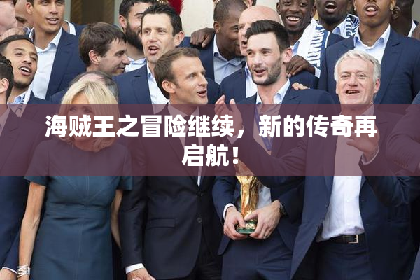 海贼王之冒险继续，新的传奇再启航！