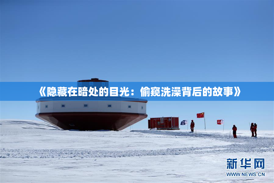 《隐藏在暗处的目光：偷窥洗澡背后的故事》
