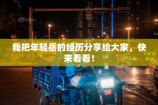 我把年轻岳的经历分享给大家，快来看看！