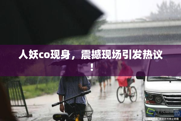 人妖co现身，震撼现场引发热议！