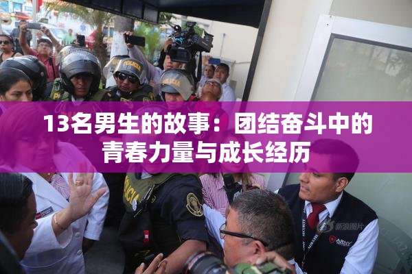 13名男生的故事：团结奋斗中的青春力量与成长经历