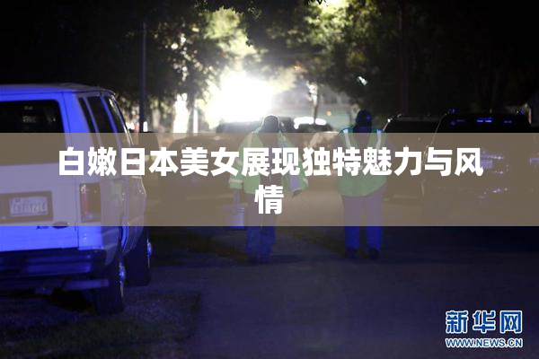 白嫩日本美女展现独特魅力与风情
