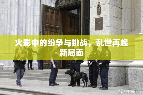 火影中的纷争与挑战，乱世再起新局面