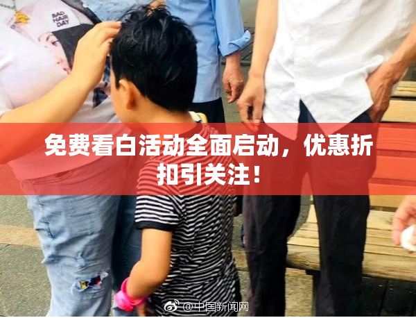 免费看白活动全面启动，优惠折扣引关注！