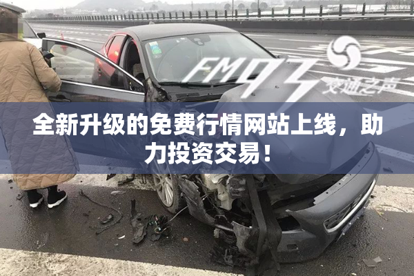全新升级的免费行情网站上线，助力投资交易！