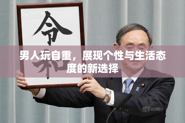 男人玩自重，展现个性与生活态度的新选择