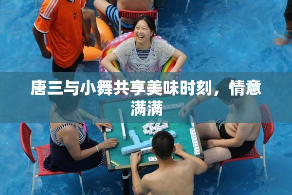 唐三与小舞共享美味时刻，情意满满