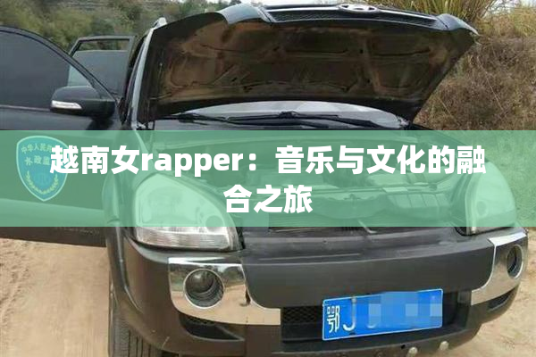 越南女rapper：音乐与文化的融合之旅