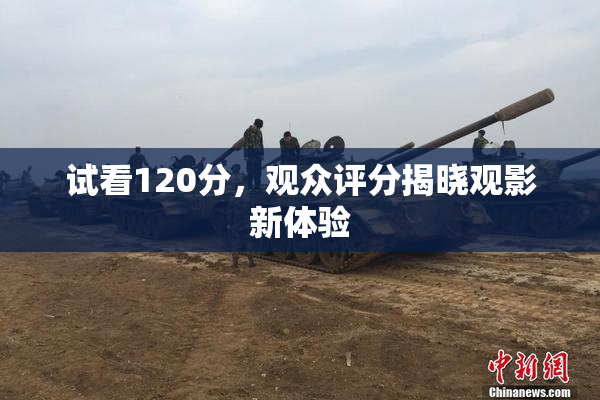 试看120分，观众评分揭晓观影新体验