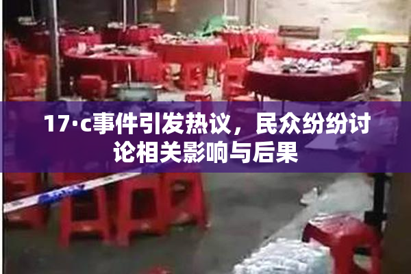 17·c事件引发热议，民众纷纷讨论相关影响与后果