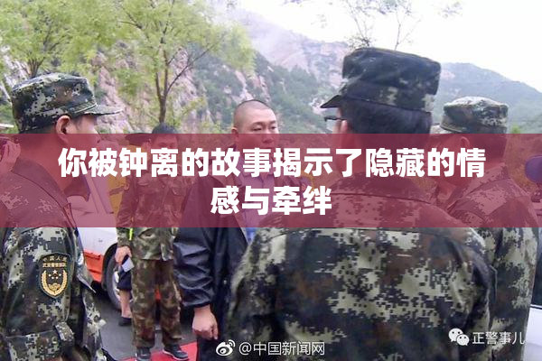 你被钟离的故事揭示了隐藏的情感与牵绊