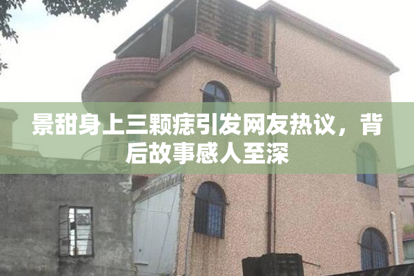 景甜身上三颗痣引发网友热议，背后故事感人至深