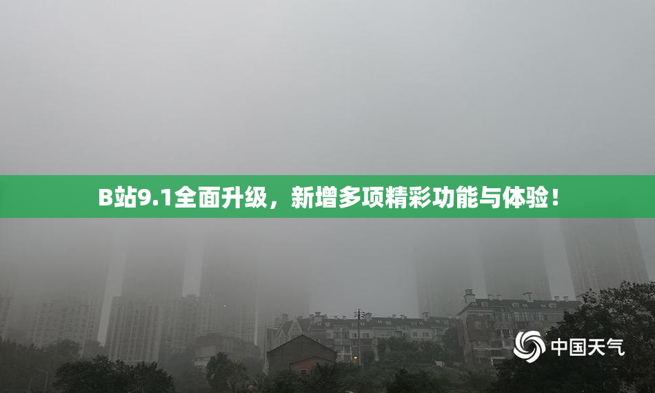 B站9.1全面升级，新增多项精彩功能与体验！
