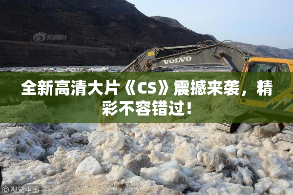 全新高清大片《CS》震撼来袭，精彩不容错过！