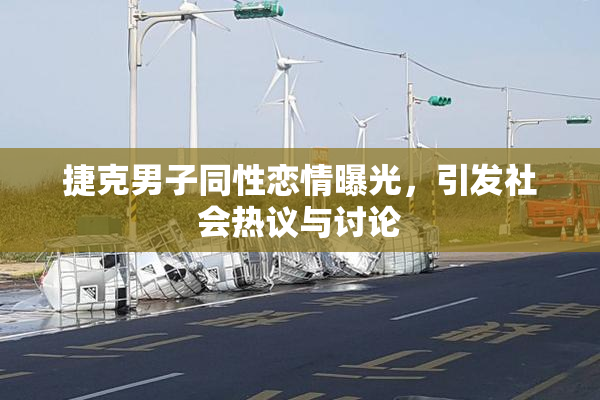 捷克男子同性恋情曝光，引发社会热议与讨论