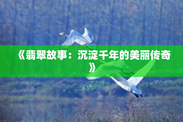 《翡翠故事：沉淀千年的美丽传奇》