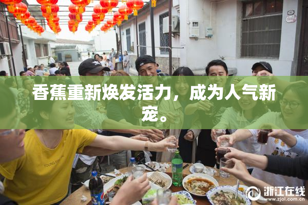 香蕉重新焕发活力，成为人气新宠。