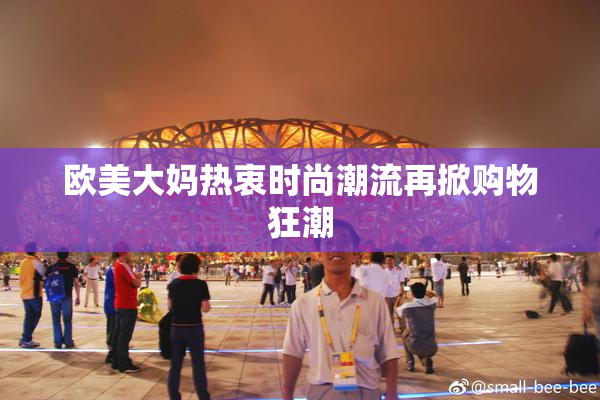 欧美大妈热衷时尚潮流再掀购物狂潮