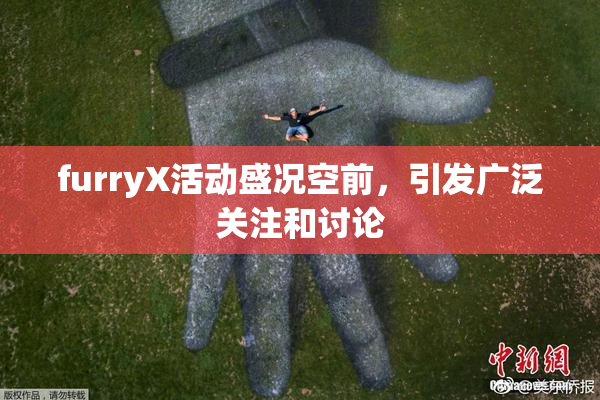 furryX活动盛况空前，引发广泛关注和讨论