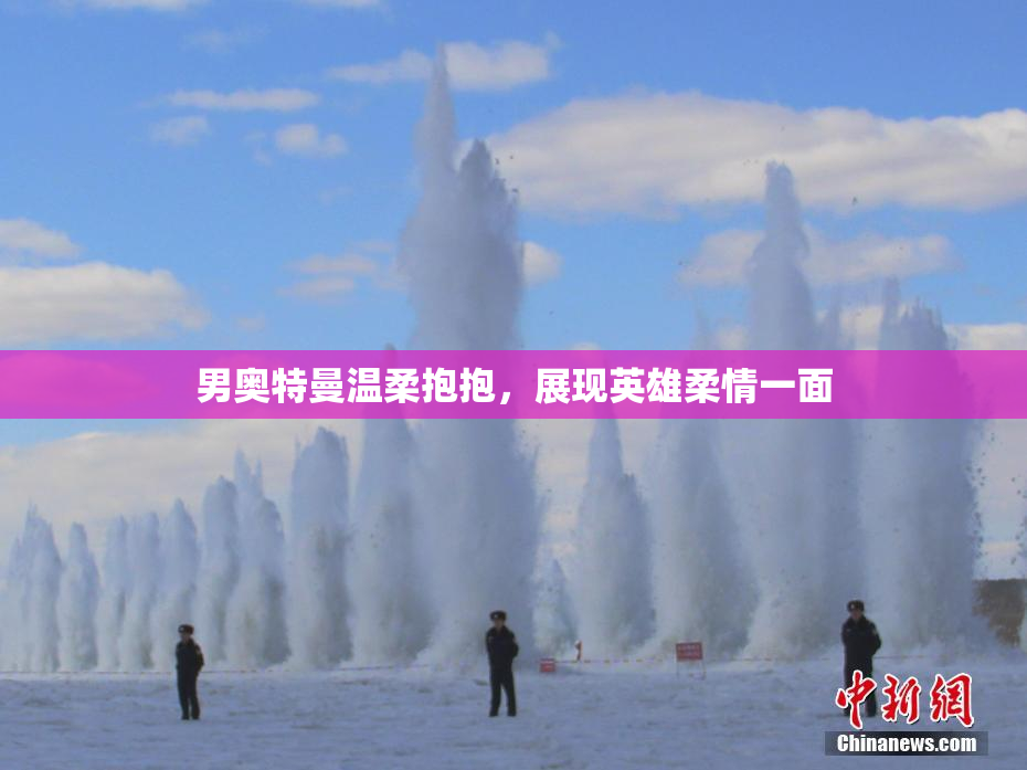 男奥特曼温柔抱抱，展现英雄柔情一面