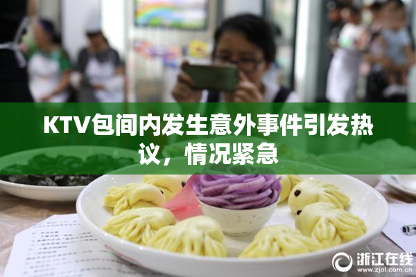 KTV包间内发生意外事件引发热议，情况紧急