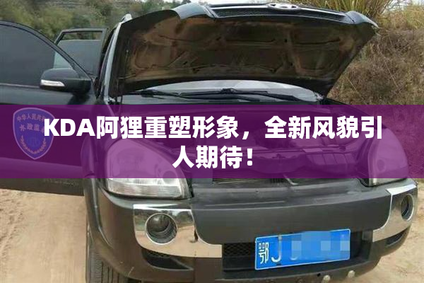 KDA阿狸重塑形象，全新风貌引人期待！