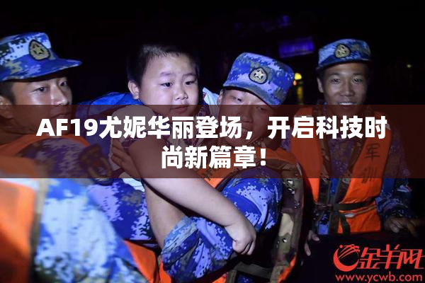 AF19尤妮华丽登场，开启科技时尚新篇章！
