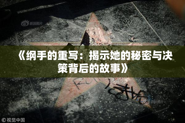 《纲手的重写：揭示她的秘密与决策背后的故事》