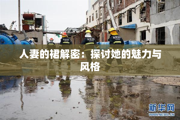 人妻的裙解密：探讨她的魅力与风格