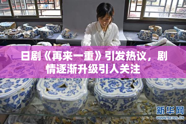 日剧《再来一重》引发热议，剧情逐渐升级引人关注