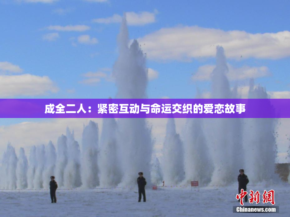 成全二人：紧密互动与命运交织的爱恋故事