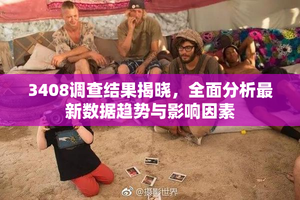 3408调查结果揭晓，全面分析最新数据趋势与影响因素