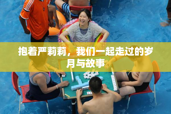抱着严莉莉，我们一起走过的岁月与故事