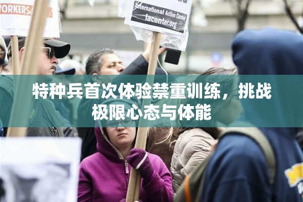 特种兵首次体验禁重训练，挑战极限心态与体能