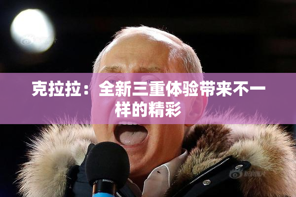 克拉拉：全新三重体验带来不一样的精彩