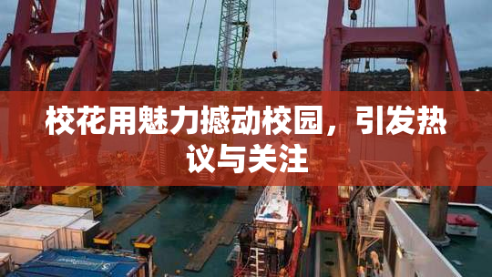 校花用魅力撼动校园，引发热议与关注