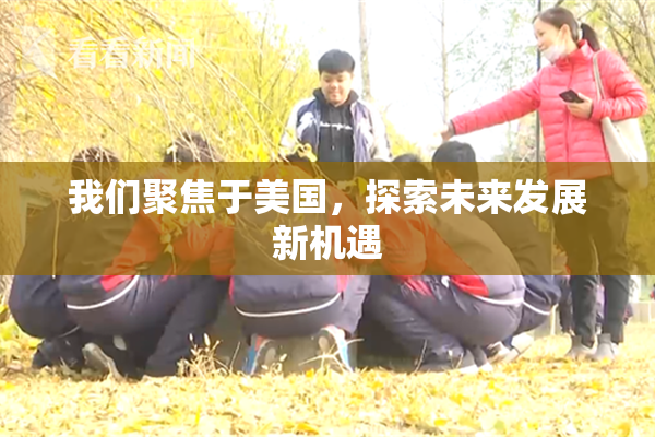 我们聚焦于美国，探索未来发展新机遇